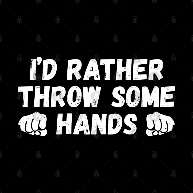 I'd rather throw some hands, fighting lover funny gift by fighterswin