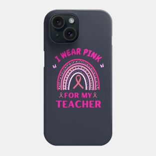 I Wear Pink For My Teacher Rainbow Breast Cancer Awareness Phone Case