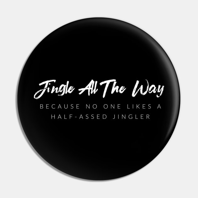 Jingle All The Way Because No One Likes A Half-A$$ed Jingler Pin by TextyTeez