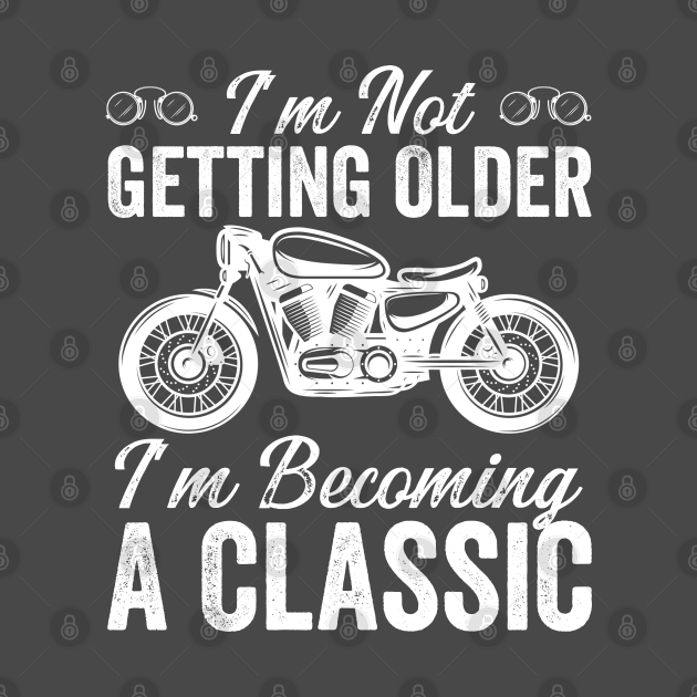 Discover I'm Not Getting Older I'm Becoming A Classic (motorcycle 1) - Classic - T-Shirt