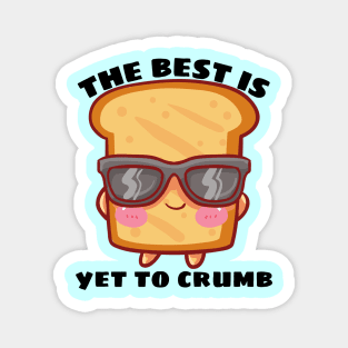 The Best Is Yet To Crumb - Cute Bread Pun Magnet