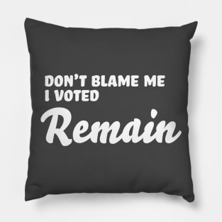 Don’t Blame Me - I Voted Remain Pillow