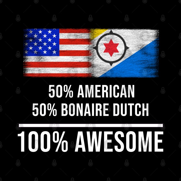 50% American 50% Bonaire Dutch 100% Awesome - Gift for Bonaire Dutch Heritage From Bonaire by Country Flags