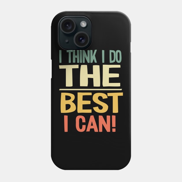 I Think I do the Best I Can! Phone Case by Graphic Duster