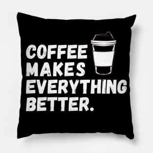 Coffee Makes Everything Better Pillow