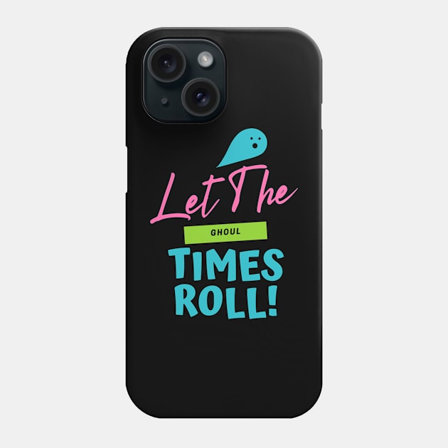 Let the Ghoul Times Roll Phone Case by pixelcat