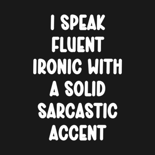 I speak fluent Ironic with a solid sarcastic accent Funny T-Shirt