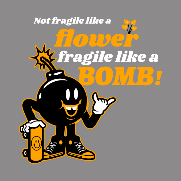 Not Fragile Like A Flower Fragile Like A Bomb by lildoodleTees