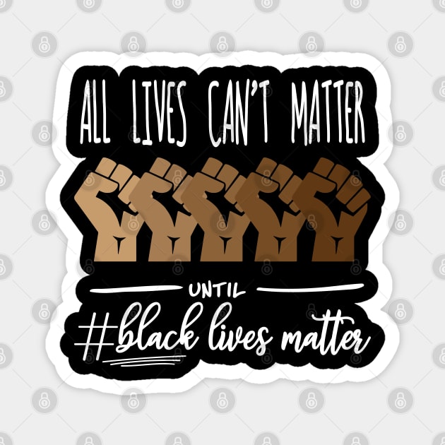 All Lives Can't Matter Until Black Lives Matter, Black History, Black Power, BLM Magnet by UrbanLifeApparel
