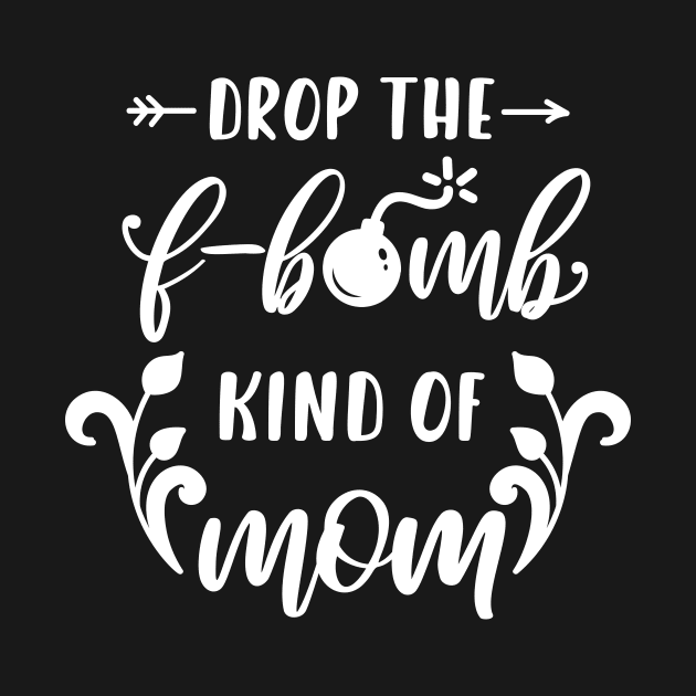 Im A Drop The F Bomb Kind Of Mom Mothers Day Gift by PurefireDesigns