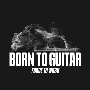 Born to guitar force to work T-Shirt