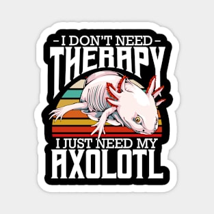 Axolotl - I Don't Need Therapy Funny Saying Magnet