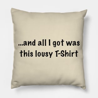 and all i got was this lousy t-shirt Pillow