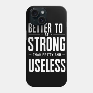 Better To Be Strong Than Pretty And Useless Phone Case