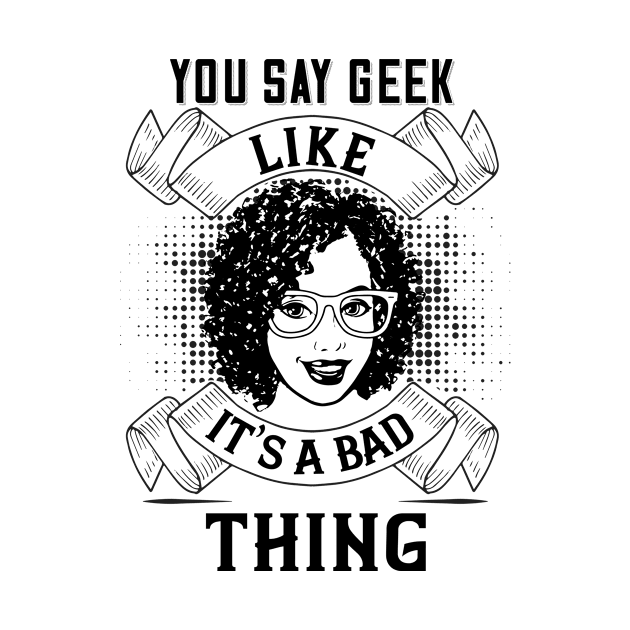 You Say Geek Like It's a Bad Thing by DFIR Diva