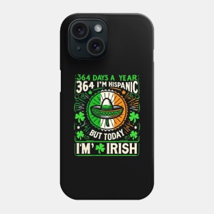 364 days a year I'm Hispanic but today I'm Irish Phone Case