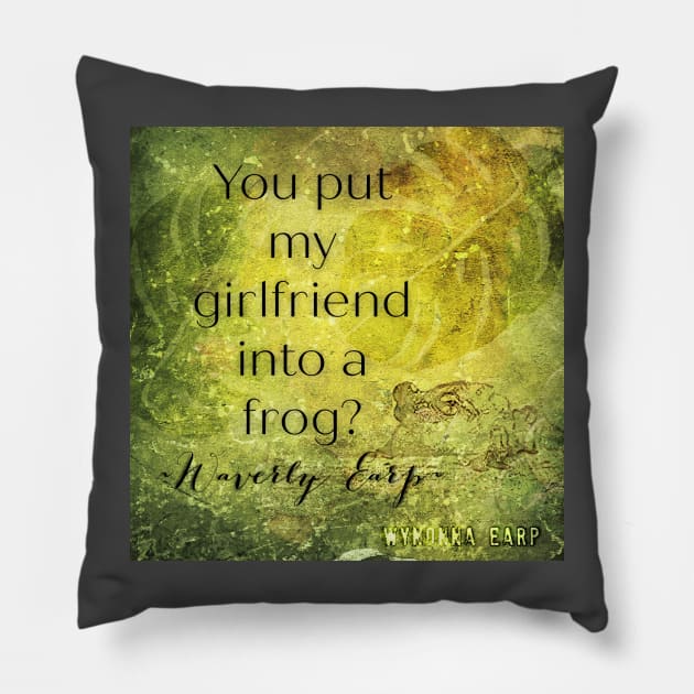 You put my girlfriend into a frog - Waverly Earp Pillow by True Visions