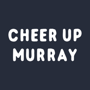 Cheer Up Murray T-Shirt