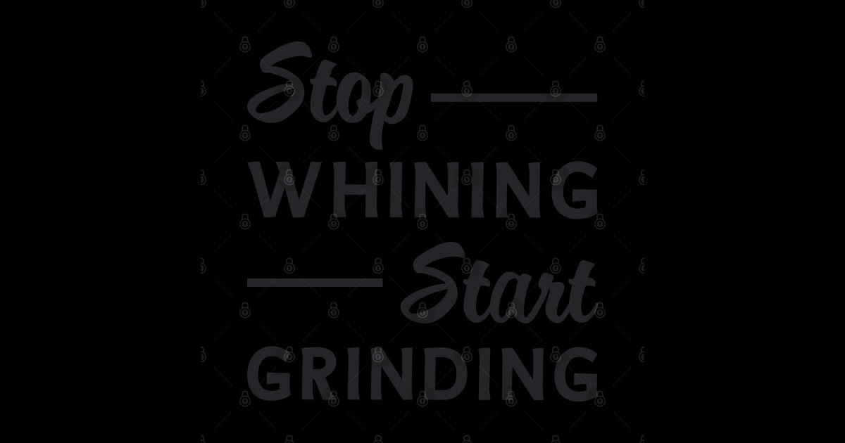 Entrepreneurship Stop Whining Start Grinding Boss Entrepreneurship