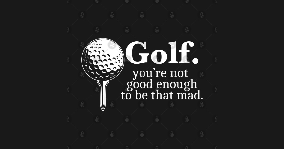 Golf. Youre Not Good Enough To Be That Mad Funny Gift Golf. Youre Not Good Enough To Be That Mad Funny Gift