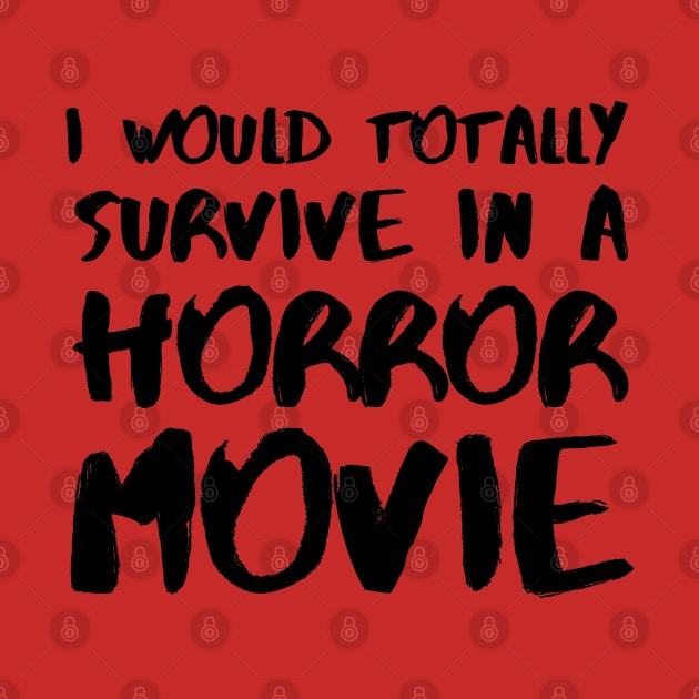 I Would Totally Survive In A Horror Movie by mdr design