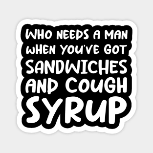 Who Needs a Man When You've Got Sandwiches and Cough Syrup Magnet