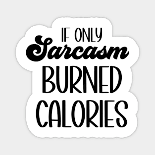 If Only Sarcasm Burned Calories Magnet