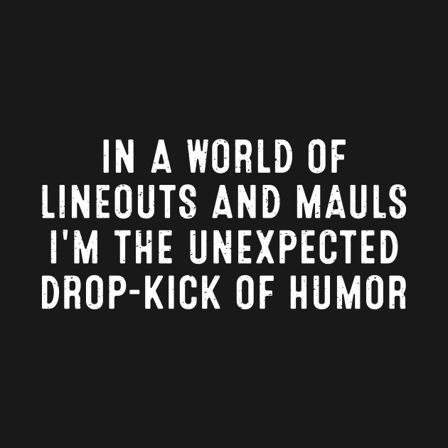 In a world of lineouts and mauls, I'm the unexpected drop-kick of humor by trendynoize