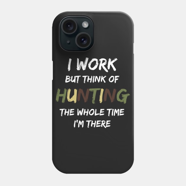 I Work But Think of Hunting for Men Phone Case by MedleyDesigns67