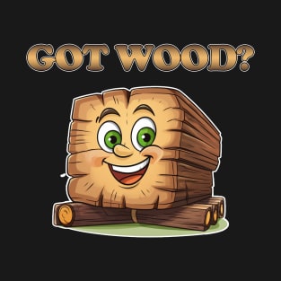 GOT WOOD? T-Shirt