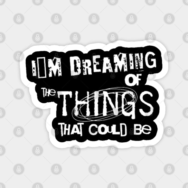 I´m dreaming of the things that could be (White letter) Magnet by LEMEDRANO