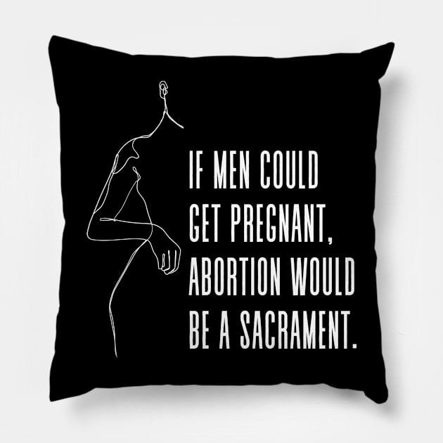 If men could get pregnant, abortion would be a sacrament - Gloria Steinem Pro Choice Feminist Quote (white) Pillow by Everyday Inspiration