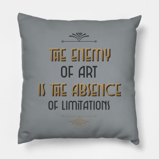 The Enemy Of Art Is The Absence Of Limitations Pillow