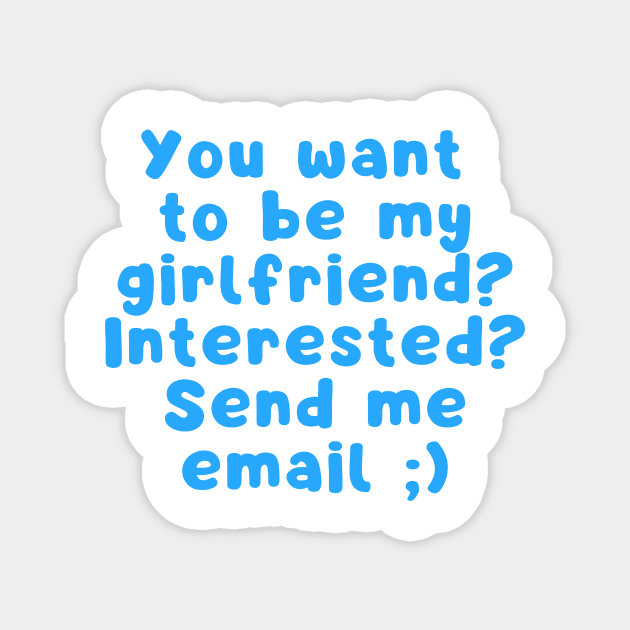 You want to be my girlfriend interested Send me email Magnet by Cute Tees Kawaii