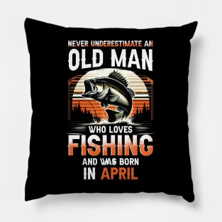 Never Underestimate An Old Man Who Loves Fishing And Was Born In April Pillow