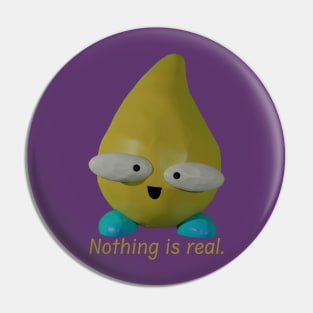 Nothing is Real Pin