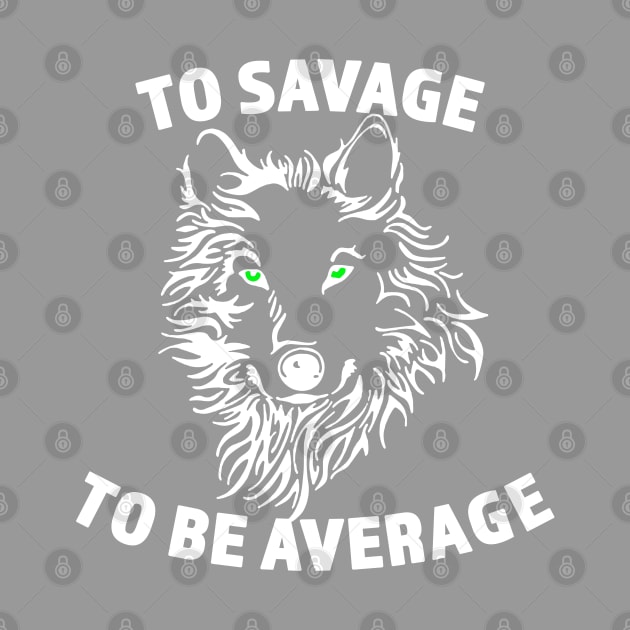 To Savage To Be Average - Savage Wolf Drawing - Gift for Wolf Lovers - White Lettering by RKP'sTees