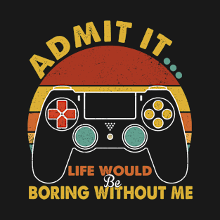 Admit It Life Would Be Boring Without Me, Funny Saying Retro T-Shirt