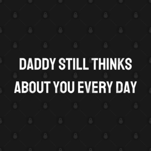 Daddy still thinks about you every day by BWasted