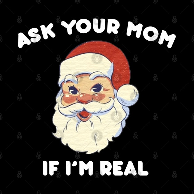 Ask Your Mom If I m Real Funny Santa Xmas Ugly Christmas by DonVector