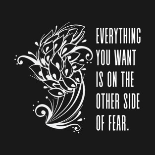 Everything you want is on the other side of fear - Inspirational Quote Fear Afraid Courage (white) T-Shirt