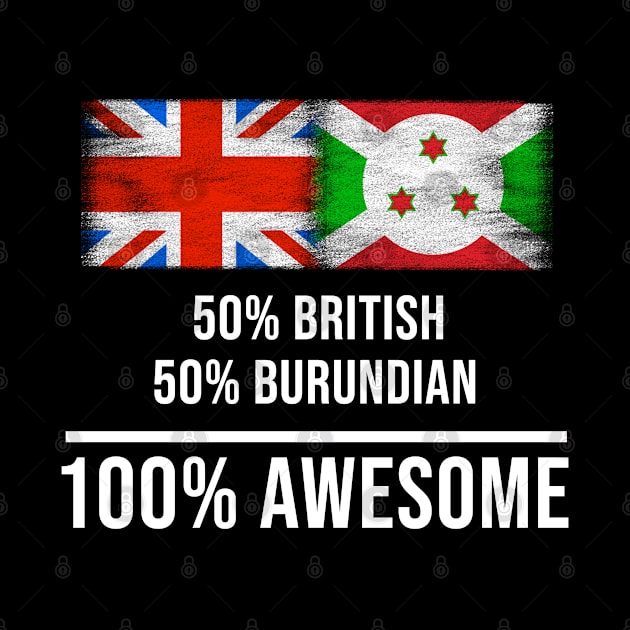 50% British 50% Burundian 100% Awesome - Gift for Burundian Heritage From Burundi by Country Flags