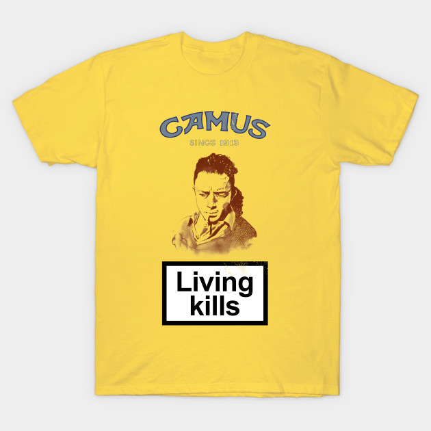 Living Kills Albert Camus Quote - Albert Camus - T-Shirt