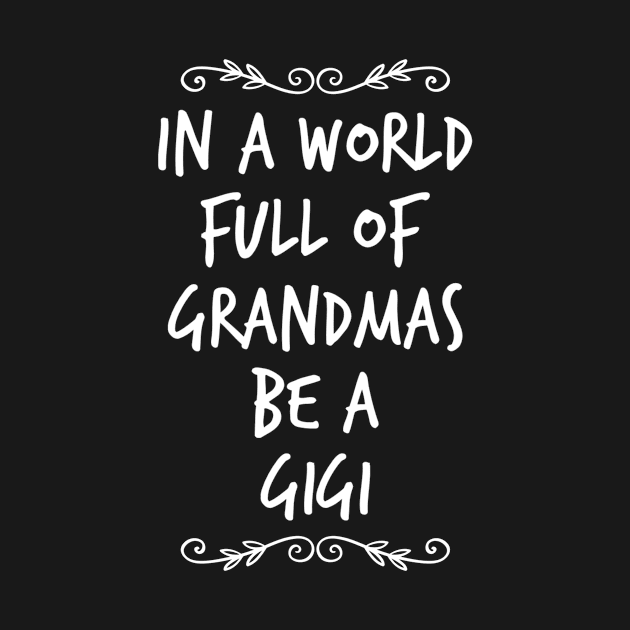 In A Full Of Grandmas Be a Gigi by Meme My Shirt Shop