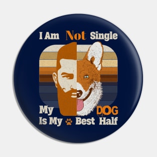 I am Not single, My Dog is my Best Half Dog Dads Pin