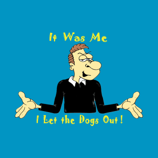 I Let the Dogs Out ! T-Shirt