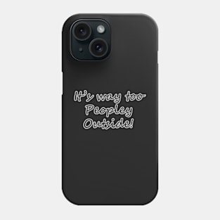 It's way too peopley outside! Phone Case