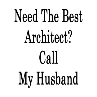 Need The Best Architect? Call My Husband T-Shirt