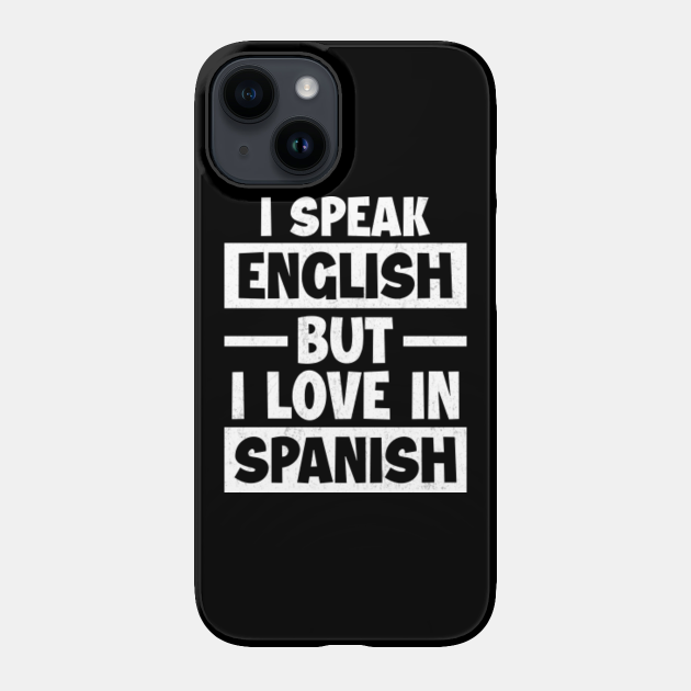 I Speak English But I Love In Spanish I Speak English But I Love In Spanish Phone Case Teepublic