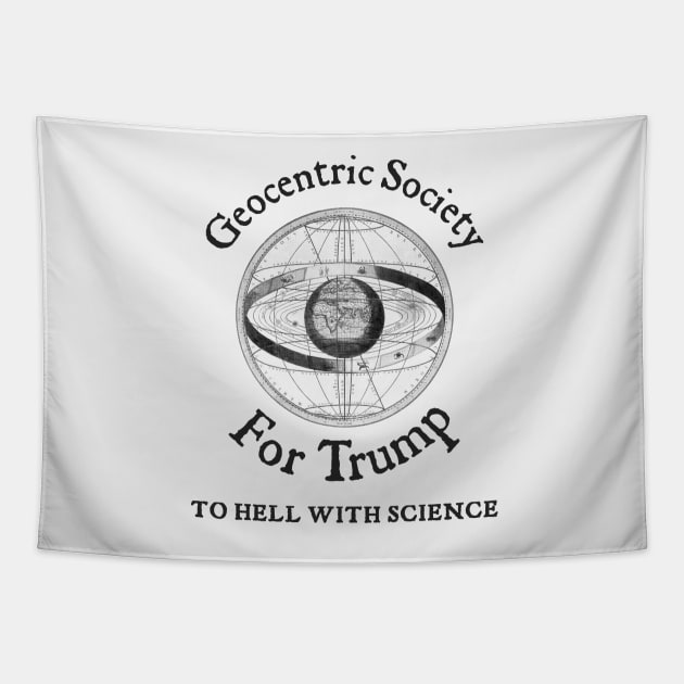 Geocentric Society For Trump - To Hell With Science Tapestry by drunkparrotgraphics